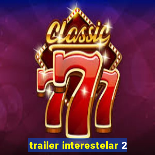 trailer interestelar 2