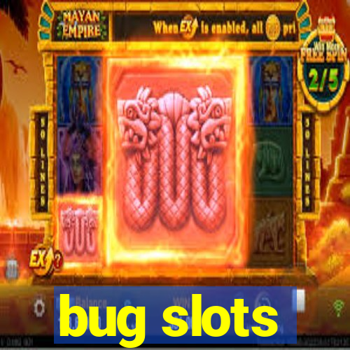 bug slots