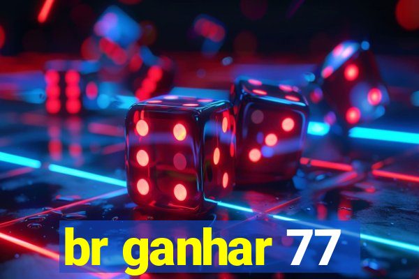 br ganhar 77