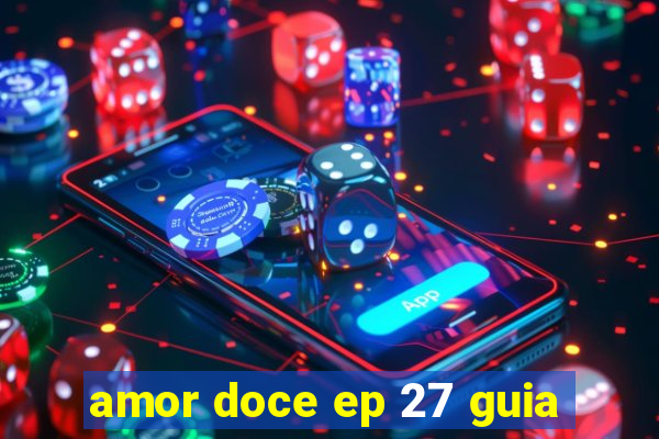 amor doce ep 27 guia