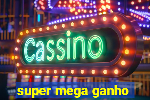 super mega ganho