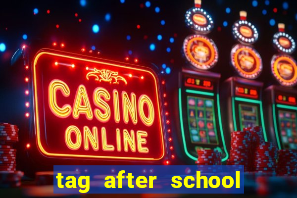 tag after school apk download