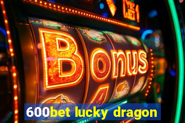 600bet lucky dragon