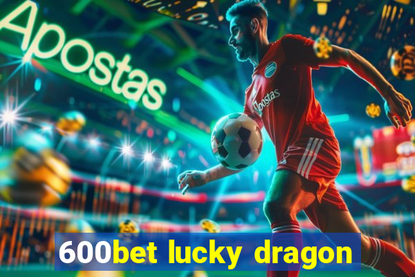 600bet lucky dragon