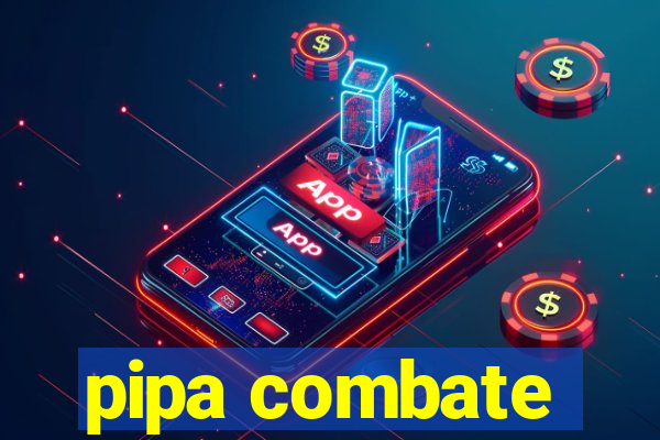 pipa combate