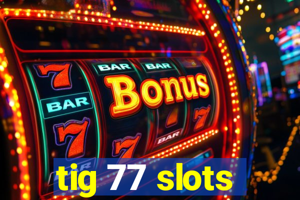 tig 77 slots