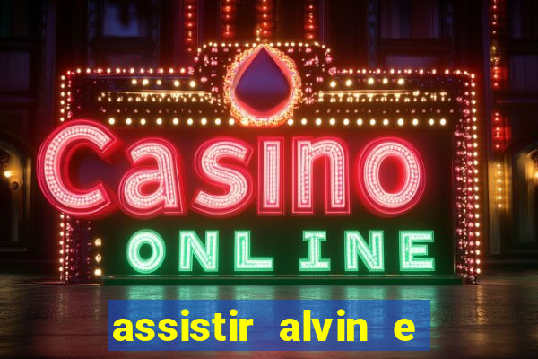 assistir alvin e os esquilos