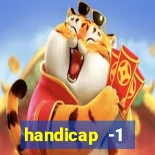 handicap -1 primeiro tempo