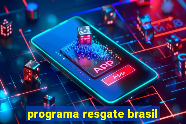 programa resgate brasil