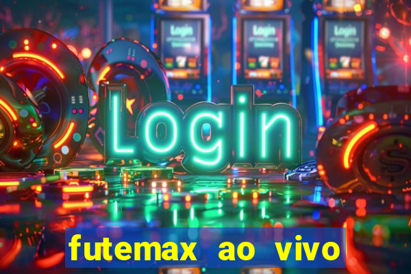 futemax ao vivo futebol ao vivo