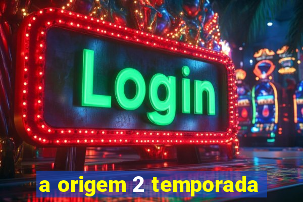 a origem 2 temporada