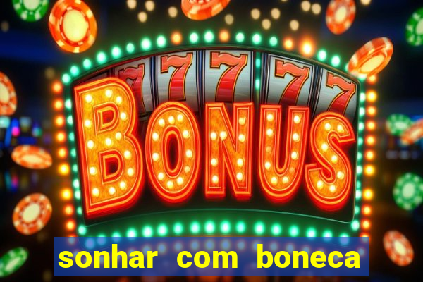 sonhar com boneca jogo do bicho