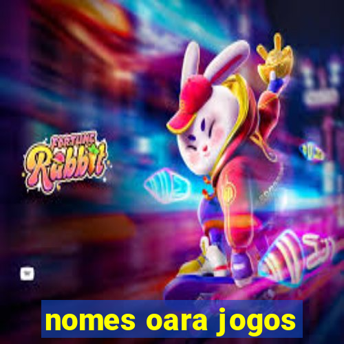 nomes oara jogos