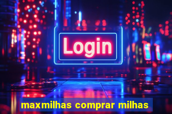 maxmilhas comprar milhas