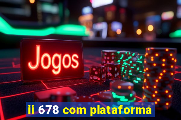 ii 678 com plataforma