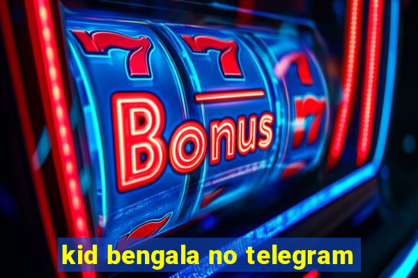 kid bengala no telegram