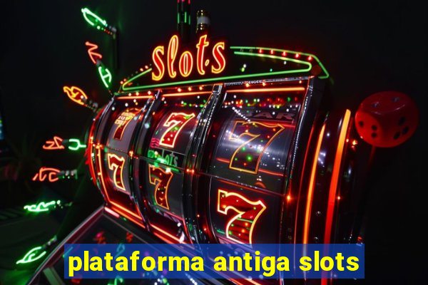 plataforma antiga slots