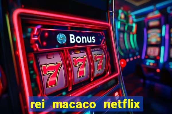 rei macaco netflix 3 temporada