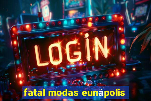 fatal modas eunápolis