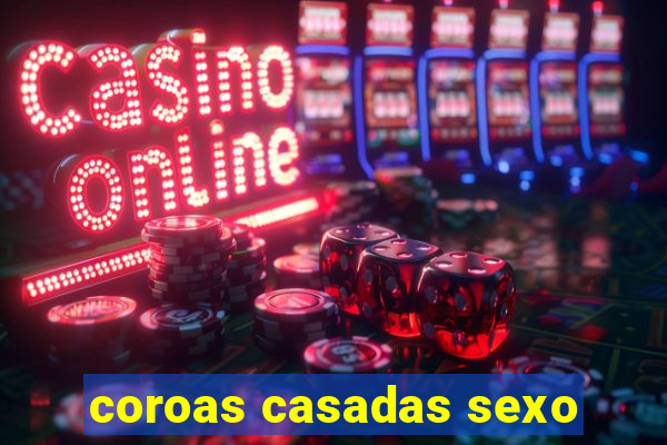 coroas casadas sexo