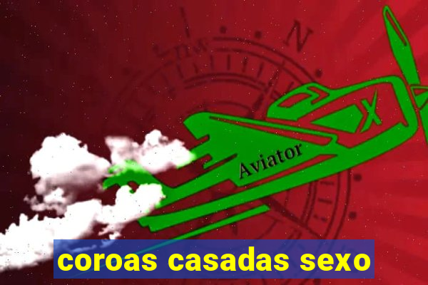 coroas casadas sexo