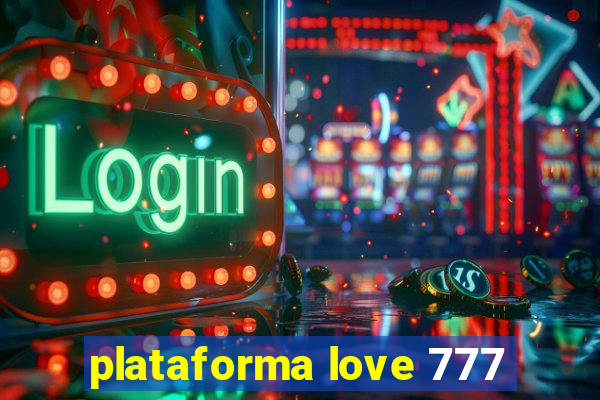 plataforma love 777