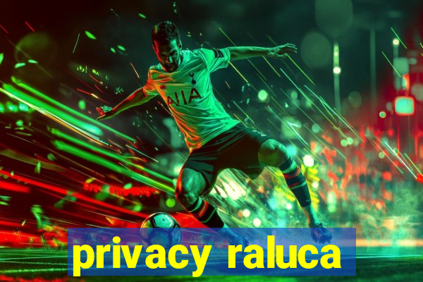 privacy raluca