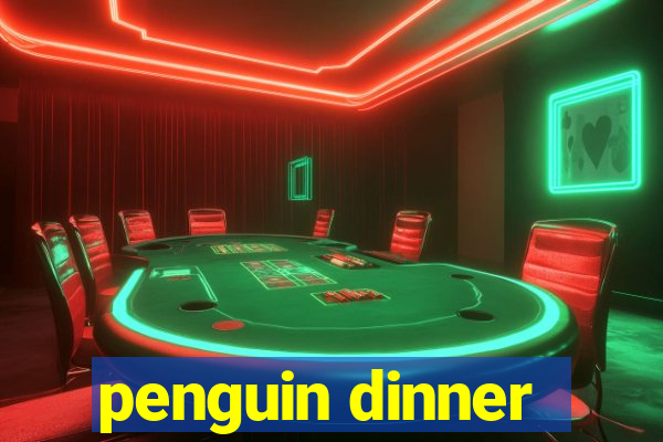 penguin dinner