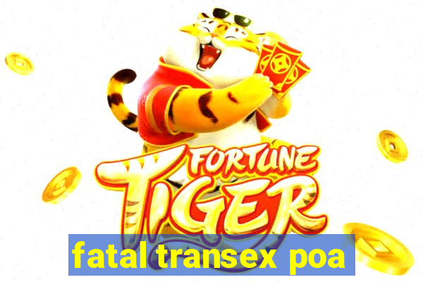 fatal transex poa