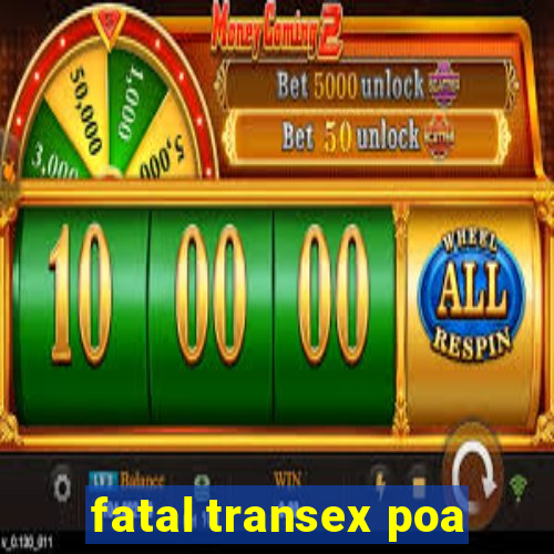 fatal transex poa