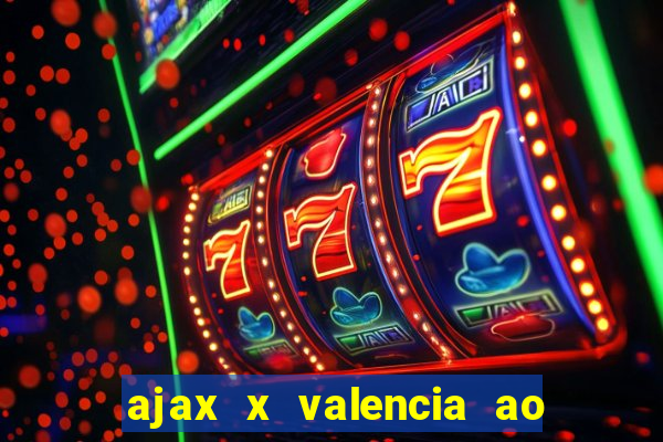 ajax x valencia ao vivo futemax