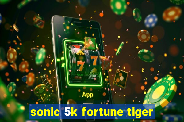 sonic 5k fortune tiger