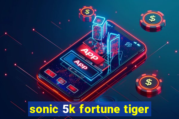 sonic 5k fortune tiger