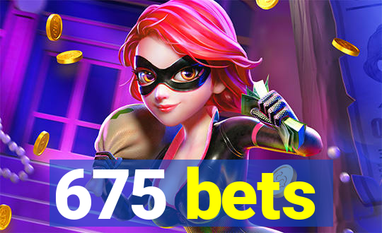 675 bets