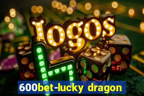 600bet-lucky dragon