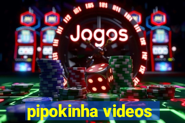 pipokinha videos