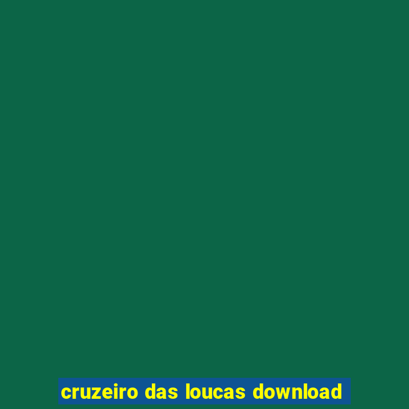 cruzeiro das loucas download