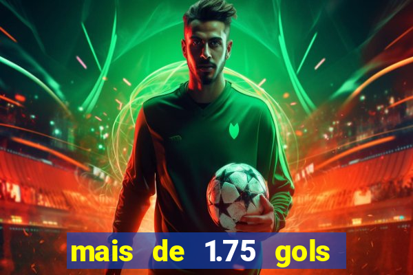 mais de 1.75 gols o que significa estrela bet