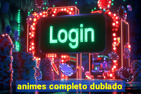 animes completo dublado