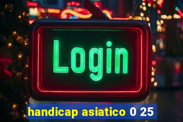 handicap asiatico 0 25