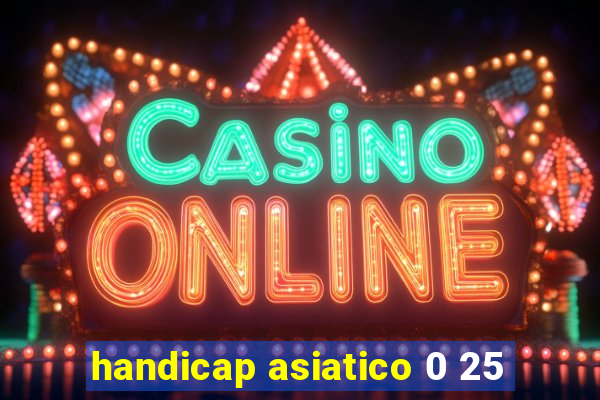 handicap asiatico 0 25