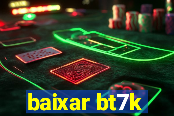 baixar bt7k