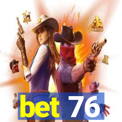 bet 76