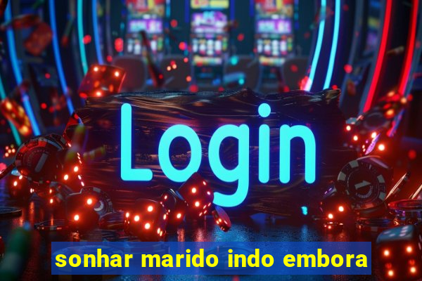 sonhar marido indo embora