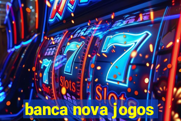 banca nova jogos