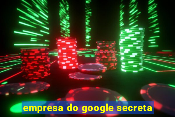 empresa do google secreta