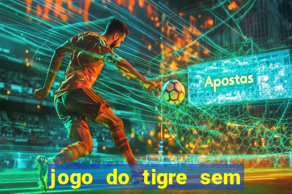 jogo do tigre sem deposito minimo