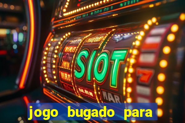 jogo bugado para ganhar dinheiro