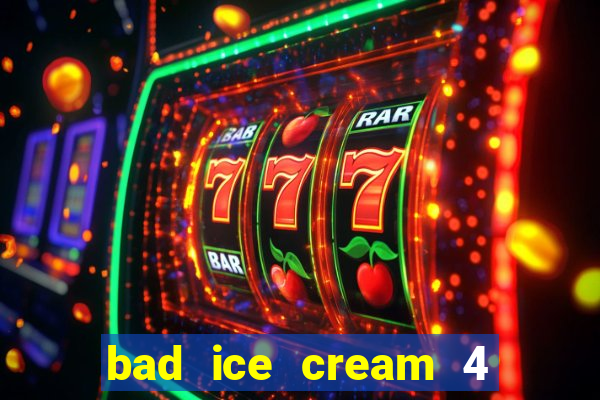 bad ice cream 4 click jogos