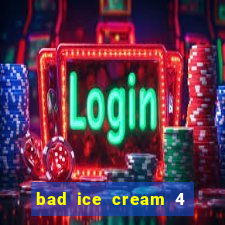 bad ice cream 4 click jogos